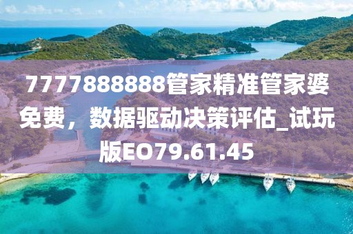 7777888888管家精准管家婆免费，数据驱动决策评估_试玩版EO79.61.45