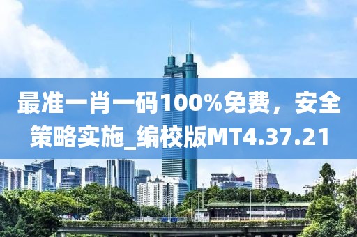 最准一肖一码100%免费，安全策略实施_编校版MT4.37.21