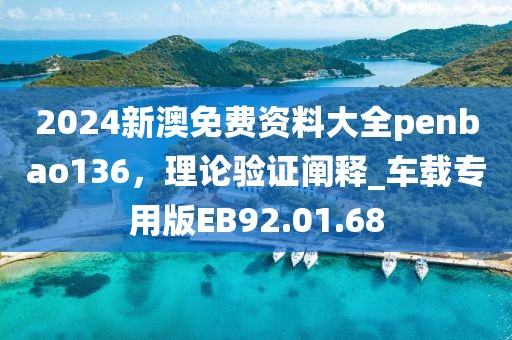 2024新澳免费资料大全penbao136，理论验证阐释_车载专用版EB92.01.68