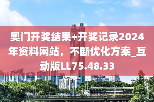 奥门开奖结果+开奖记录2024年资料网站，不断优化方案_互动版LL75.48.33