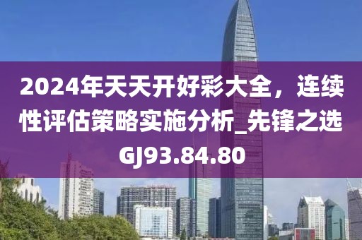 2024年天天开好彩大全，连续性评估策略实施分析_先锋之选GJ93.84.80