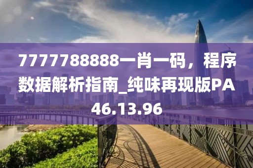 7777788888一肖一码，程序数据解析指南_纯味再现版PA46.13.96