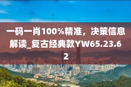 一码一肖100%精准，决策信息解读_复古经典款YW65.23.62