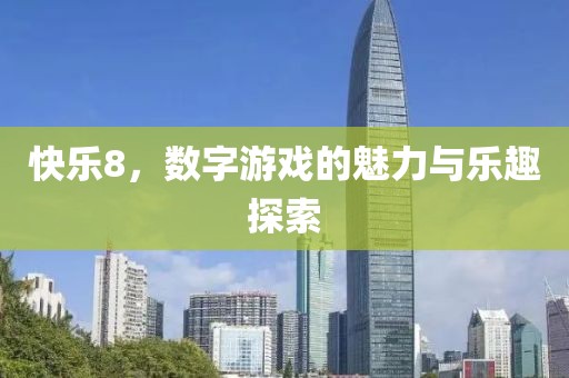 快乐8，数字游戏的魅力与乐趣探索