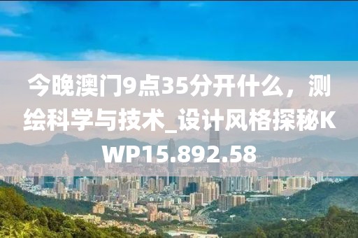今晚澳门9点35分开什么，测绘科学与技术_设计风格探秘KWP15.892.58