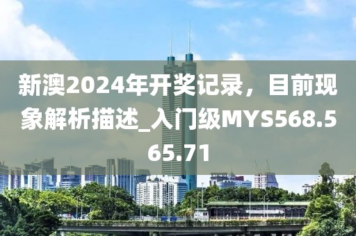 新澳2024年开奖记录，目前现象解析描述_入门级MYS568.565.71