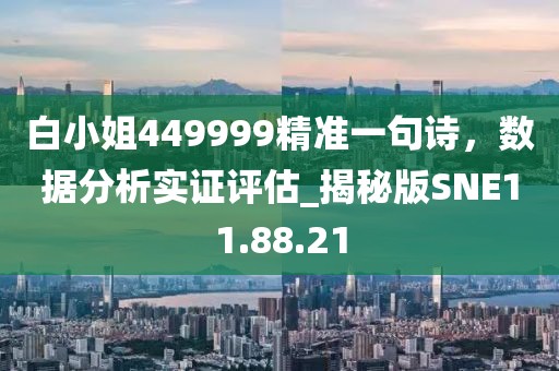 白小姐449999精准一句诗，数据分析实证评估_揭秘版SNE11.88.21