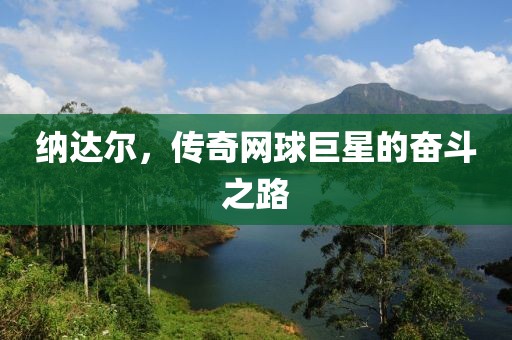 纳达尔，传奇网球巨星的奋斗之路