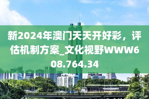 新2024年澳门天天开好彩，评估机制方案_文化视野WWW608.764.34