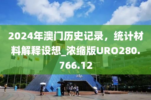 2024年澳门历史记录，统计材料解释设想_浓缩版URO280.766.12