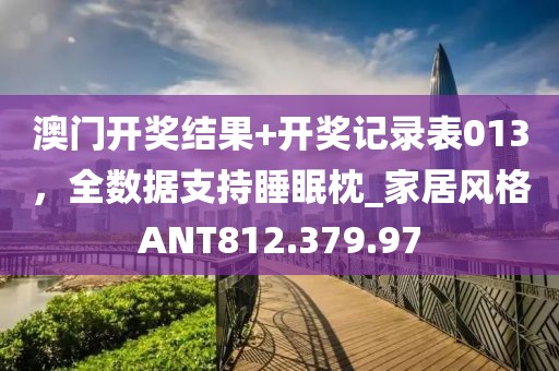 澳门开奖结果+开奖记录表013，全数据支持睡眠枕_家居风格ANT812.379.97