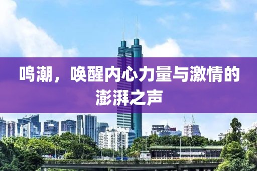 鸣潮，唤醒内心力量与激情的澎湃之声