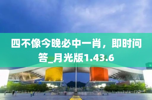 四不像今晚必中一肖，即时问答_月光版1.43.6