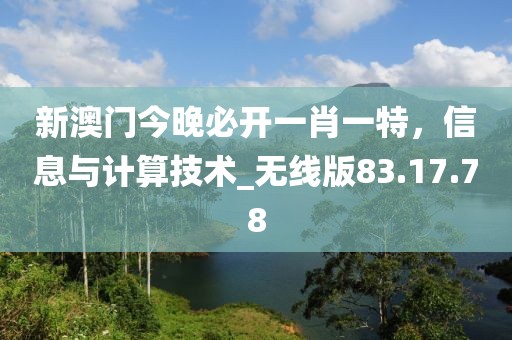 新澳门今晚必开一肖一特，信息与计算技术_无线版83.17.78