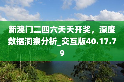 新澳门二四六天天开奖，深度数据洞察分析_交互版40.17.79