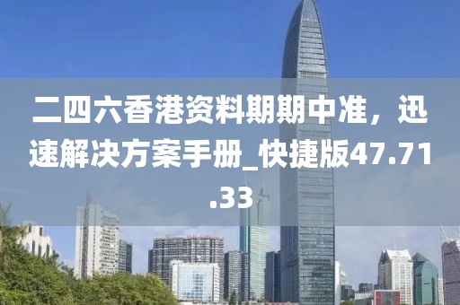 二四六香港资料期期中准，迅速解决方案手册_快捷版47.71.33
