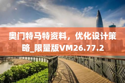 奥门特马特资料，优化设计策略_限量版VM26.77.2