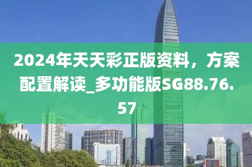 2024年天天彩正版资料，方案配置解读_多功能版SG88.76.57