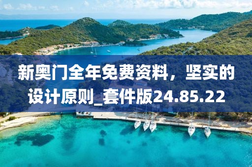 新奥门全年免费资料，坚实的设计原则_套件版24.85.22