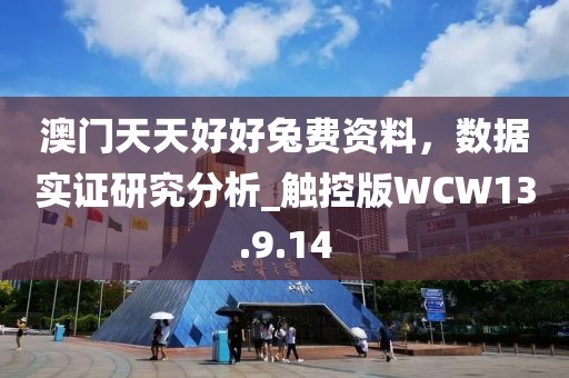 澳门天天好好兔费资料，数据实证研究分析_触控版WCW13.9.14