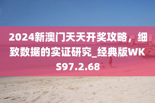 2024新澳门天天开奖攻略，细致数据的实证研究_经典版WKS97.2.68