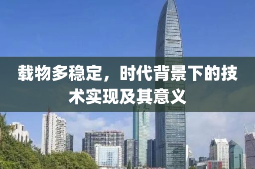 载物多稳定，时代背景下的技术实现及其意义