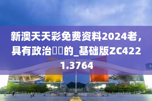 新澳天天彩免费资料2024老，具有政治觸覺的_基础版ZC4221.3764