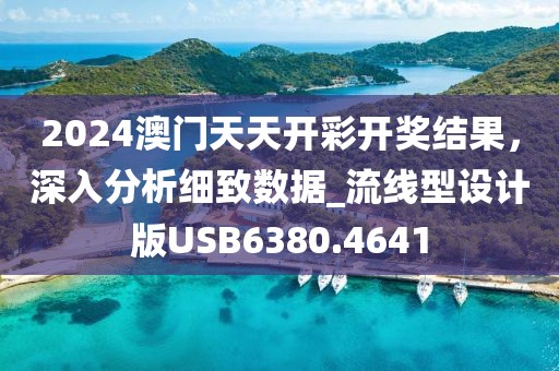 2024澳门天天开彩开奖结果，深入分析细致数据_流线型设计版USB6380.4641