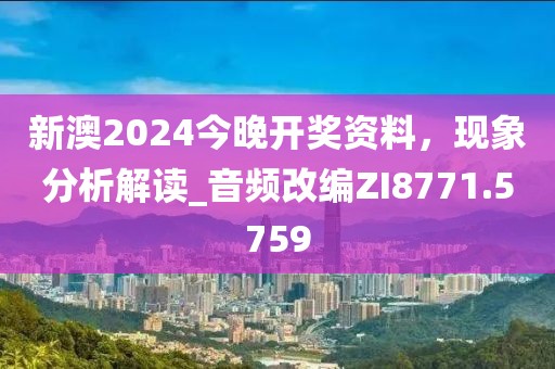 新澳2024今晚开奖资料，现象分析解读_音频改编ZI8771.5759