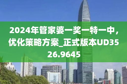 2024年管家婆一奖一特一中，优化策略方案_正式版本UD3526.9645