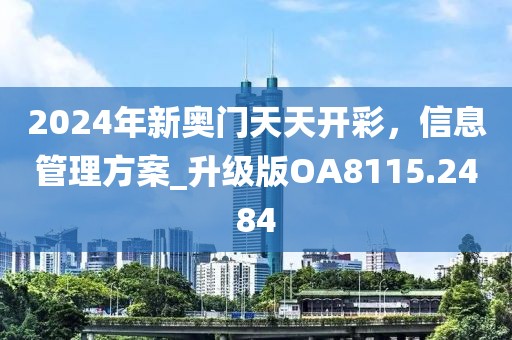 2024年新奥门天天开彩，信息管理方案_升级版OA8115.2484