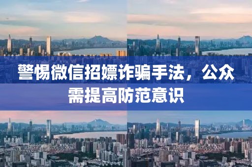 警惕微信招嫖诈骗手法，公众需提高防范意识