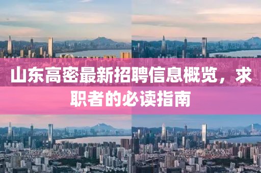 山东高密最新招聘信息概览，求职者的必读指南
