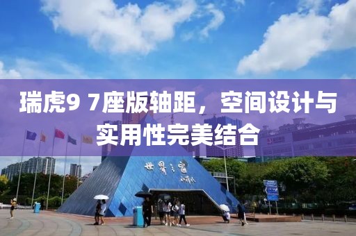 瑞虎9 7座版轴距，空间设计与实用性完美结合