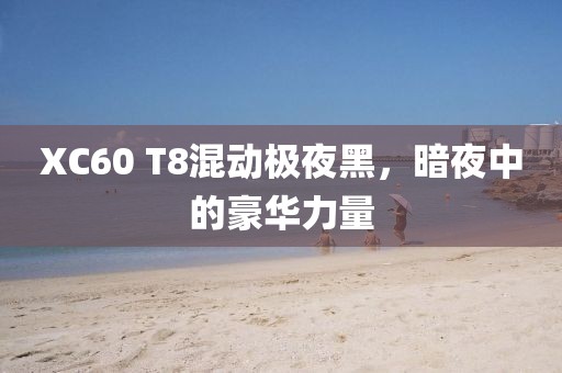 XC60 T8混动极夜黑，暗夜中的豪华力量