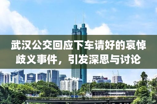 武汉公交回应下车请好的哀悼歧义事件，引发深思与讨论
