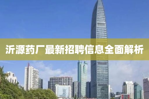 沂源药厂最新招聘信息全面解析