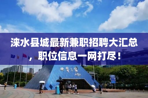 涞水县城最新兼职招聘大汇总，职位信息一网打尽！