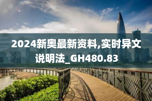 2024新奥最新资料,实时异文说明法_GH480.83