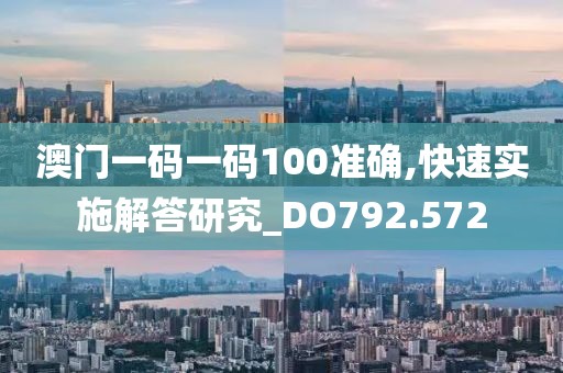 澳门一码一码100准确,快速实施解答研究_DO792.572