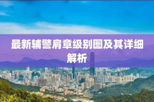 最新辅警肩章级别图及其详细解析