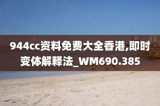 944cc资料免费大全香港,即时变体解释法_WM690.385