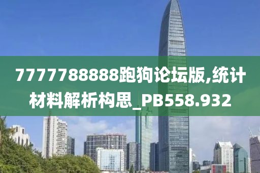 7777788888跑狗论坛版,统计材料解析构思_PB558.932