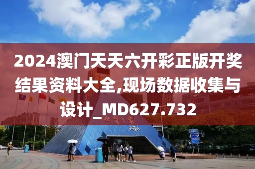 2024澳门天天六开彩正版开奖结果资料大全,现场数据收集与设计_MD627.732