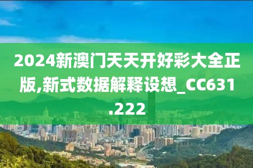 2024新澳门天天开好彩大全正版,新式数据解释设想_CC631.222