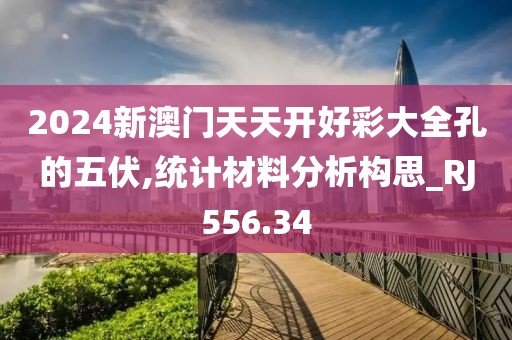 2024新澳门天天开好彩大全孔的五伏,统计材料分析构思_RJ556.34
