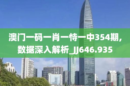 澳门一码一肖一恃一中354期,数据深入解析_JJ646.935