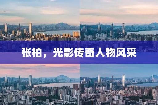张柏，光影传奇人物风采