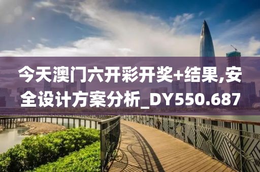 今天澳门六开彩开奖+结果,安全设计方案分析_DY550.687