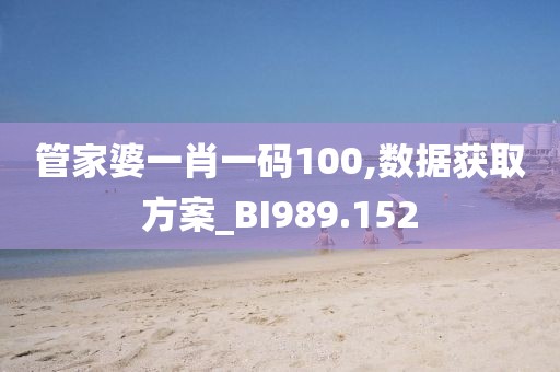 管家婆一肖一码100,数据获取方案_BI989.152
